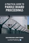 A Practical Guide to Parole Board Proceedings - Dean Kingham ; John Turner - 9781916698505