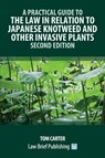 A Practical Guide to the Law in Relation to Japanese Knotweed and Other Invasive Plants - Second Edition - Tom Carter - 9781916698529