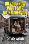 Do You Know Who I Am? No, Neither Do I! - David Wood - 9781916732889