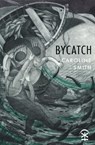 Bycatch - Caroline Smith - 9781916760295
