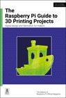 The Raspberry Pi Guide to 3D Printing Projects - The Makers of Raspberry Pi Official Magazine - 9781916868618