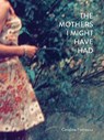 The Mothers I Might Have Had - Caroline Furneaux - 9781916915091