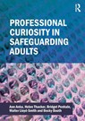 Professional Curiosity in Safeguarding Adults - Ann Anka ; Helen Thacker ; Bridget Penhale ; Walter Lloyd-Smith - 9781916925205