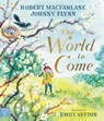 The World to Come – A Times Book of the Year 2024 - Robert Macfarlane ; Johnny Flynn - 9781917044554