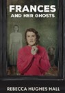 Frances and her Ghosts - Rebecca Hughes Hall - 9781917163583
