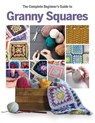 The Complete Beginner's Guide to Granny Squares - Caroline Smith - 9781917259644