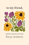 To My Friend, - Freya Winters - 9781917296090