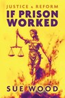 If Prison Worked - Sue Wood - 9781917329262