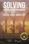 Solving Global Warming Will Kill the Fossil Fuel Industry - Thomas Miezejeski - 9781917636858