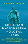 Christian Nationalism vs Global Jesus: Projects of Peoplehood from Biblical Israel to the Collapse of British Patriotism - Andrew Fraser - 9781917646147