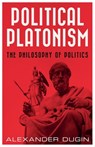 Political Platonism: The Philosophy of Politics - Alexander Dugin - 9781917646178