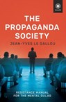 The Propaganda Society: Resistance Manual for the Mental Gulag - Jean-Yves Le Gallou - 9781917646604