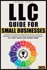LLC Guide for Small Businesses: Master the Essentials from Legal Set Up, Launch to Creating a Scalable, Successful and Thriving Brand...it's Easy Once - Joshua Jones - 9781917657006