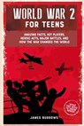 World War 2 for Teens: Amazing Facts, Key Players, Heroic Acts, Major Battles, and How the War Changed the World - James Burrows - 9781917664028