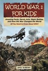 World War I for Kids: Amazing Facts, Key Players, Heroic Acts, Major Battles, and How the War Changed the World - James Burrows - 9781917664059
