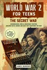 World War 2 for Teens - The Secret War. Codebreakers, Spies & Resistance Fighters - James Burrows - 9781917664080