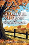 A Beautiful Autumn and Other Stories - Michael Dunsdon - 9781917778084
