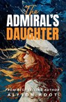 The Admiral's Daughter - Alyson Root - 9781917785501