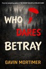 Who Dares Betray - Gavin Mortimer - 9781917837842
