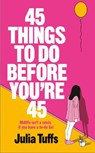 45 Things To Do Before You're 45 - Julia Tuffs - 9781917894036