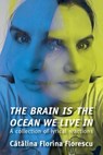 The Brain Is the Ocean We Live In: A collection of lyrical reactions - Cătălina Florina Florescu - 9781917904063