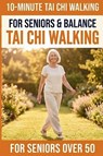 10-Minute Tai Chi Walking for Seniors - Tai Chi Publishing - 9781918139181