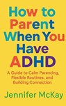 How to Parent When You Have ADHD - Jennifer Mckay - 9781918472066