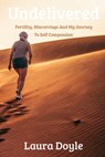 Undelivered.Miscarriage And My Journey to Self Compassion - Laura Doyle - 9781919190914