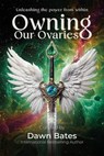 Owning Our Ovaries - Dawn Bates ; Amanda Denham ; Ullis Karlsson ; Neeve Andrews ; Sarah Wright ; Heatherjane Dangerfield - 9781919400709