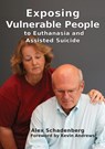 Exposing Vulnerable People to Euthanasia and Assisted Suicide - Alex Schadenberg - 9781922168276
