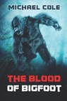 The Blood of the Bigfoot - Michael Cole - 9781922323859