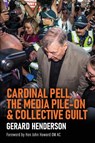 Cardinal Pell, the Media Pile-On & Collective Guilt - Gerard Henderson - 9781922449818