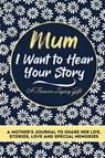 Mum, I Want To Hear Your Story - The Life Graduate Publishing Group - 9781922453037