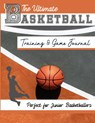 The Ultimate Basketball Training and Game Journal - The Life Graduate Publishing Group - 9781922453235