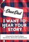 Dear Dad. I Want To Hear Your Story - The Life Graduate Publishing Group - 9781922485229