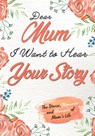 Dear Mum. I Want To Hear Your Story - The Life Graduate Publishing Group - 9781922485816
