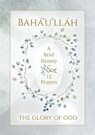 Baha'u'llah - The Glory of God - A Brief History & 15 Prayers - Baha'u'llah - 9781922562500