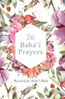 26 Baha'i Prayers by Abdu'l-Baha (Illustrated Bahai Prayer Book) - 'Abdu'l -Baha - 9781922562531