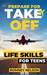 Prepare For Take Off - Life Skills for Teens - Romney Nelson - 9781922664617