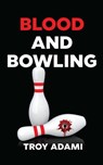 Blood and Bowling - Troy Adami - 9781922812520