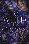 To Wield a Crown - Helen Scheuerer - 9781922903006