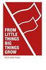 From little things big things grow - Mick Armstrong - 9781922927224