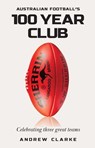 Australian Football's 100 year club - Andrew Clarke - 9781923009608