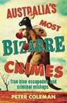 Australia's Most Bizarre Crimes - Peter Coleman - 9781923046948