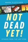 Not Dead Yet! - FLETCHER,  Mark - 9781923065024