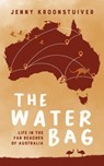 The Water Bag: Life in the Far Reaches of Australia - Jenny Kroonstuiver - 9781923065376