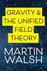Gravity & The Unified Field Theory - Martin Walsh - 9781923156401
