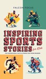 Inspiring Sports Stories For Kids - Fun, Inspirational Facts & Stories For Young Readers - Falcon Focus - 9781923168312