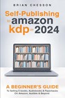 Self-Publishing to Amazon KDP in 2024 - A Beginner's Guide to Selling E-Books, Audiobooks & Paperbacks on Amazon, Audible & Beyond - Brian Chesson - 9781923168329