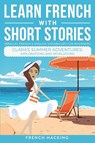 Learn French With Short Stories - Parallel French & English Vocabulary for Beginners. Clara's Summer Adventures - French Hacking - 9781923168527